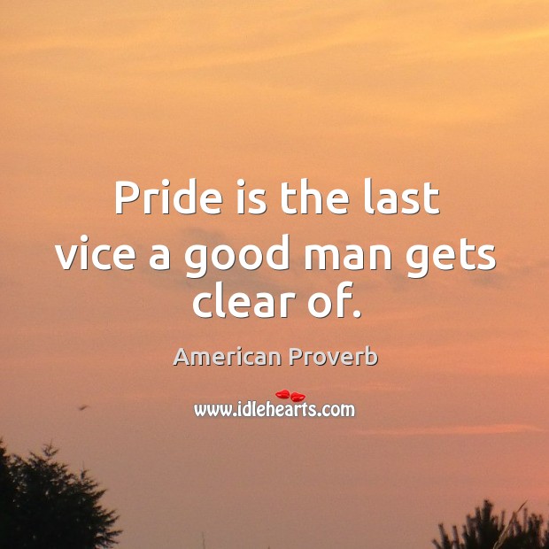 Pride is the last vice a good man gets clear of. Men Quotes Image
