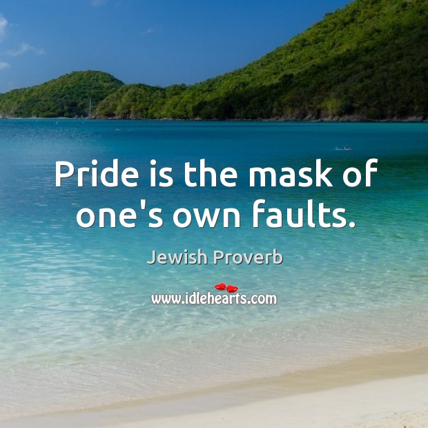 Pride is the mask of one’s own faults. Jewish Proverbs Image