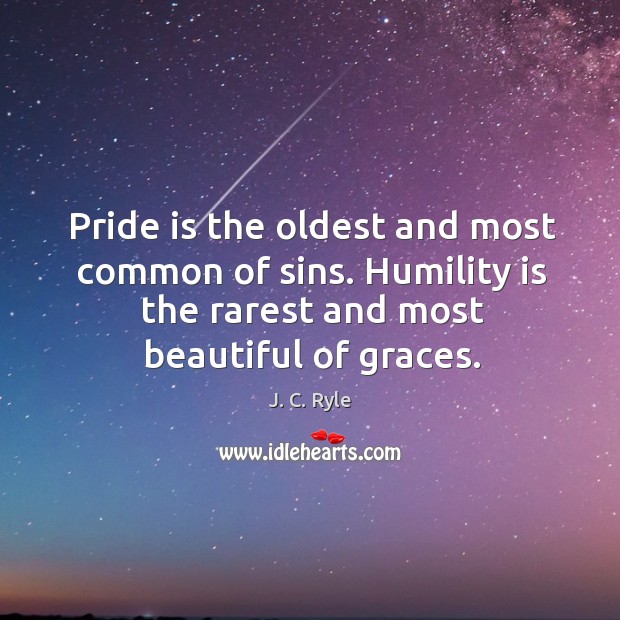 Pride is the oldest and most common of sins. Humility is the Image