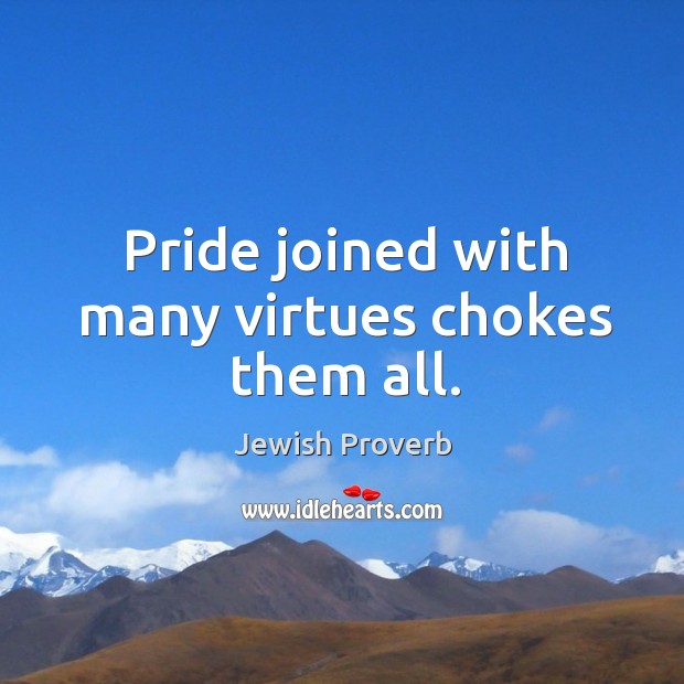 Pride joined with many virtues chokes them all. Jewish Proverbs Image