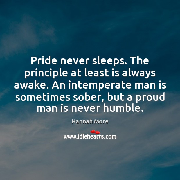 Pride never sleeps. The principle at least is always awake. An intemperate Hannah More Picture Quote