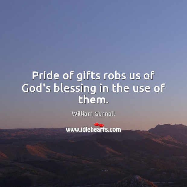 Pride of gifts robs us of God’s blessing in the use of them. Image