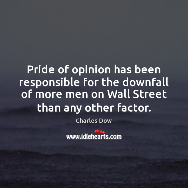 Pride of opinion has been responsible for the downfall of more men Image