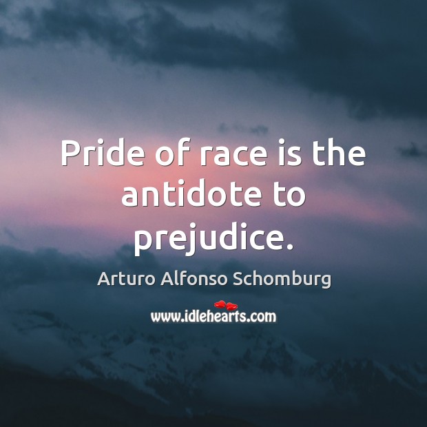 Pride of race is the antidote to prejudice. Arturo Alfonso Schomburg Picture Quote