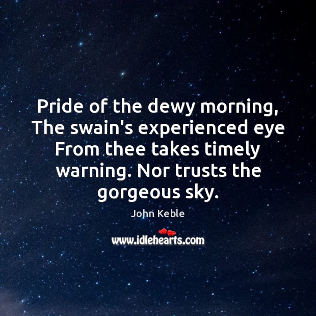 Pride of the dewy morning, The swain’s experienced eye From thee takes John Keble Picture Quote