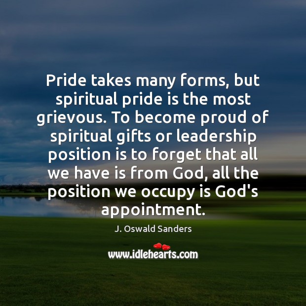 Pride takes many forms, but spiritual pride is the most grievous. To J. Oswald Sanders Picture Quote