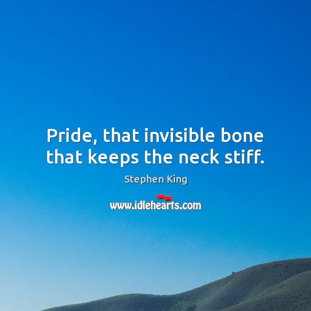 Pride, that invisible bone that keeps the neck stiff. Image