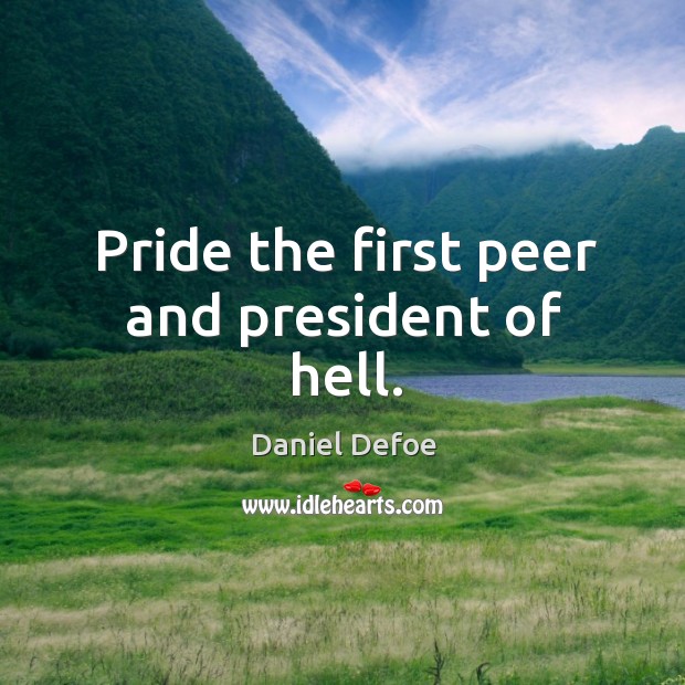 Pride the first peer and president of hell. Daniel Defoe Picture Quote