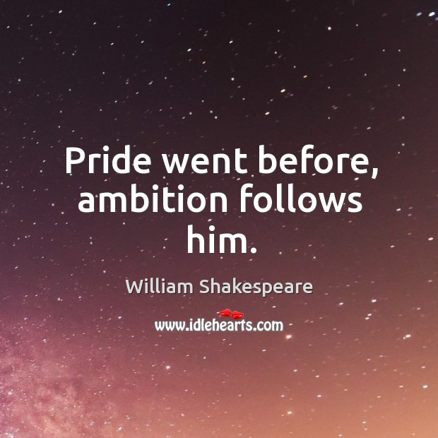 Pride went before, ambition follows him. William Shakespeare Picture Quote