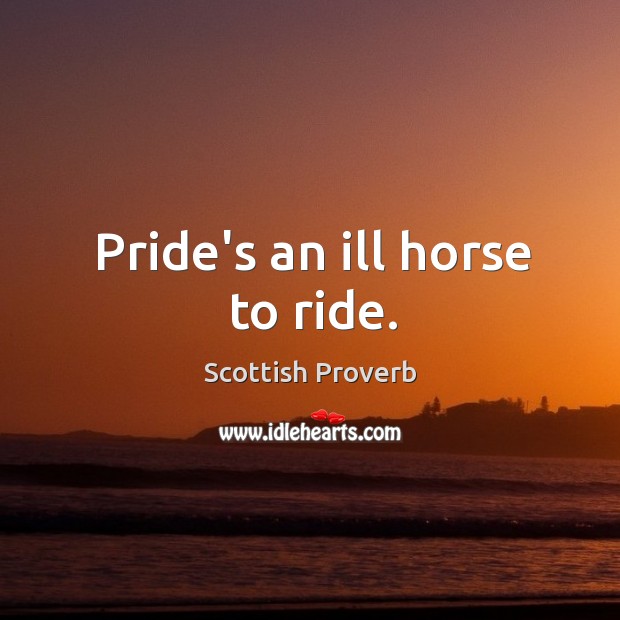 Pride’s an ill horse to ride. Scottish Proverbs Image