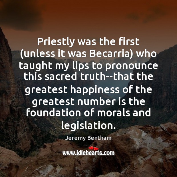 Priestly was the first (unless it was Becarria) who taught my lips Jeremy Bentham Picture Quote