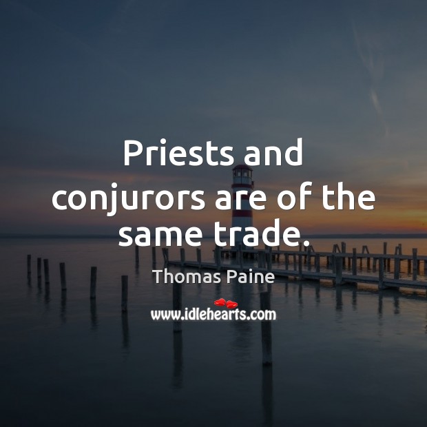 Priests and conjurors are of the same trade. Thomas Paine Picture Quote