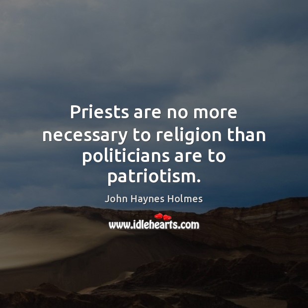 Priests are no more necessary to religion than politicians are to patriotism. Image