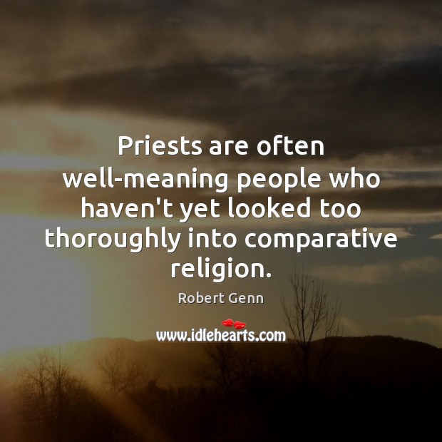 Priests are often well-meaning people who haven’t yet looked too thoroughly into Robert Genn Picture Quote