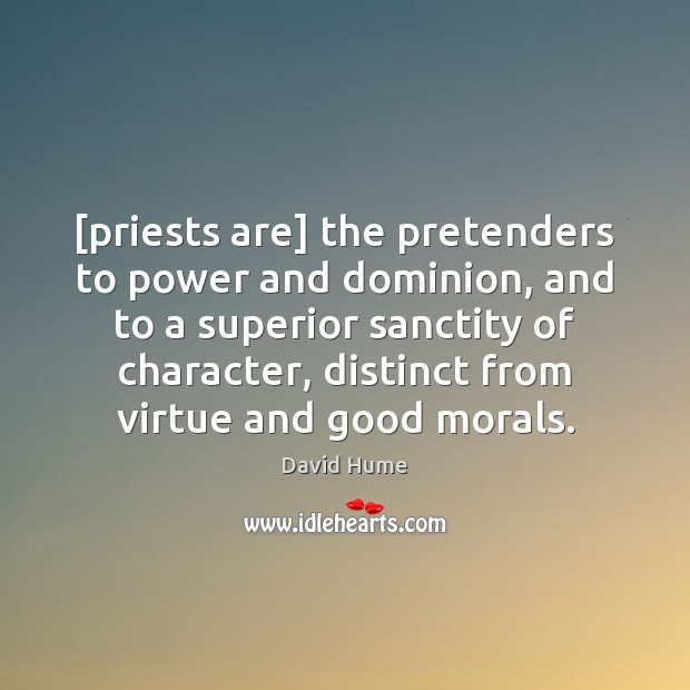[priests are] the pretenders to power and dominion, and to a superior David Hume Picture Quote