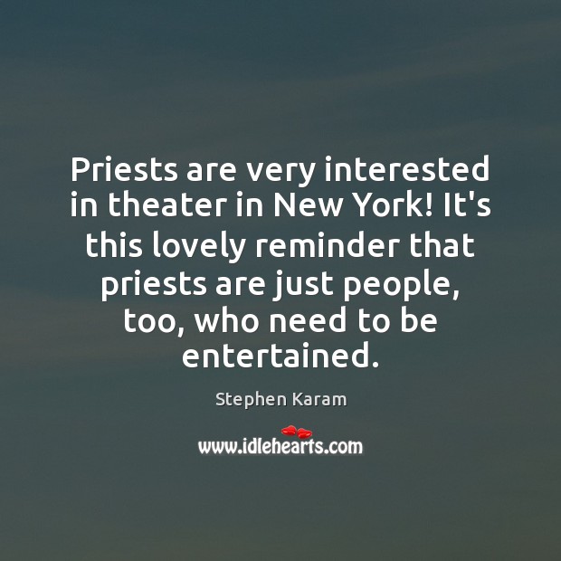Priests are very interested in theater in New York! It’s this lovely Stephen Karam Picture Quote