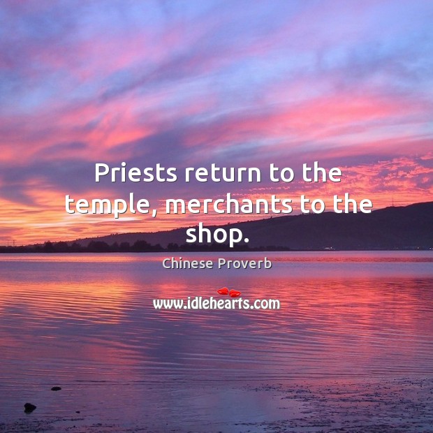 Priests return to the temple, merchants to the shop. Chinese Proverbs Image