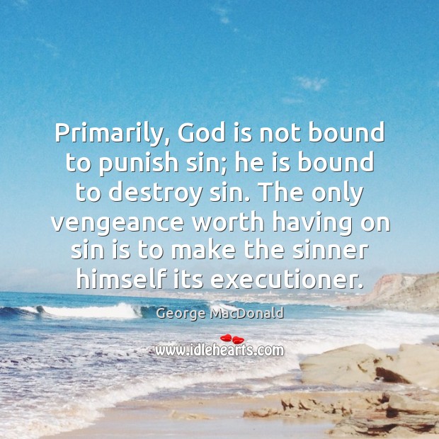 Primarily, God is not bound to punish sin; he is bound to George MacDonald Picture Quote
