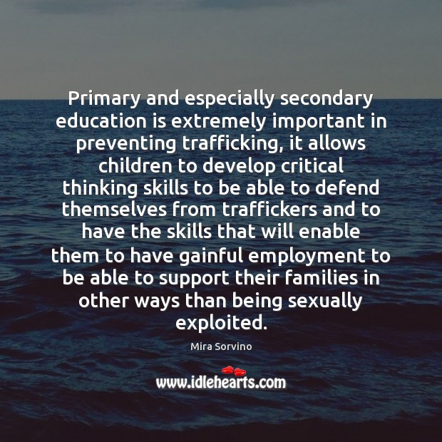 Primary and especially secondary education is extremely important in preventing trafficking, it Education Quotes Image