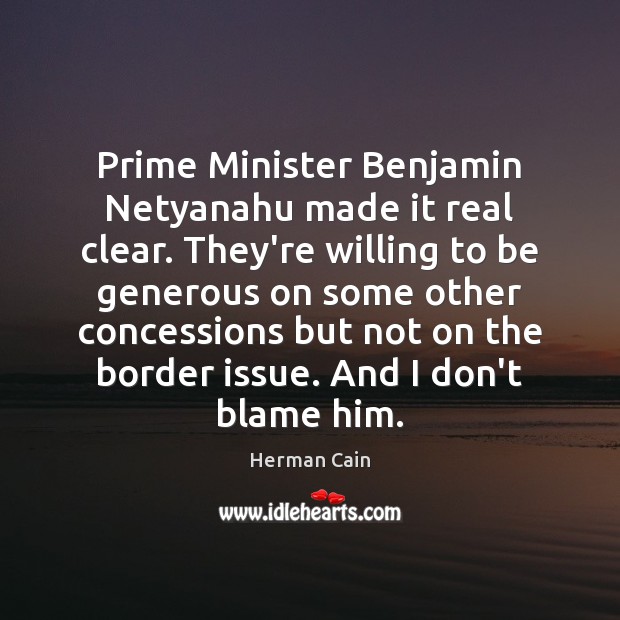Prime Minister Benjamin Netyanahu made it real clear. They’re willing to be Herman Cain Picture Quote