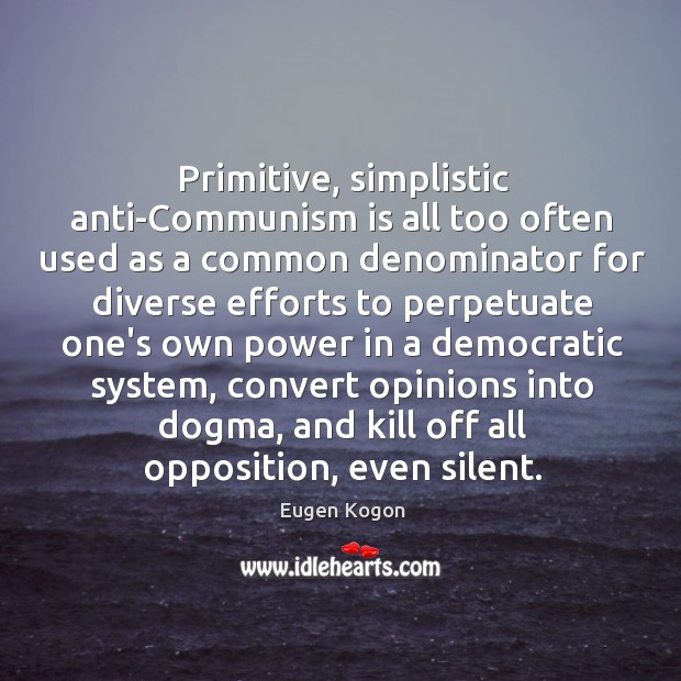 Primitive, simplistic anti-Communism is all too often used as a common denominator Eugen Kogon Picture Quote