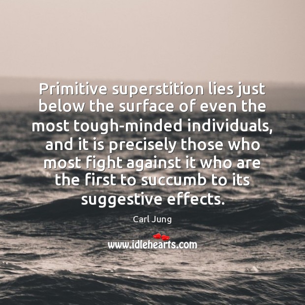 Primitive superstition lies just below the surface of even the most tough-minded Carl Jung Picture Quote