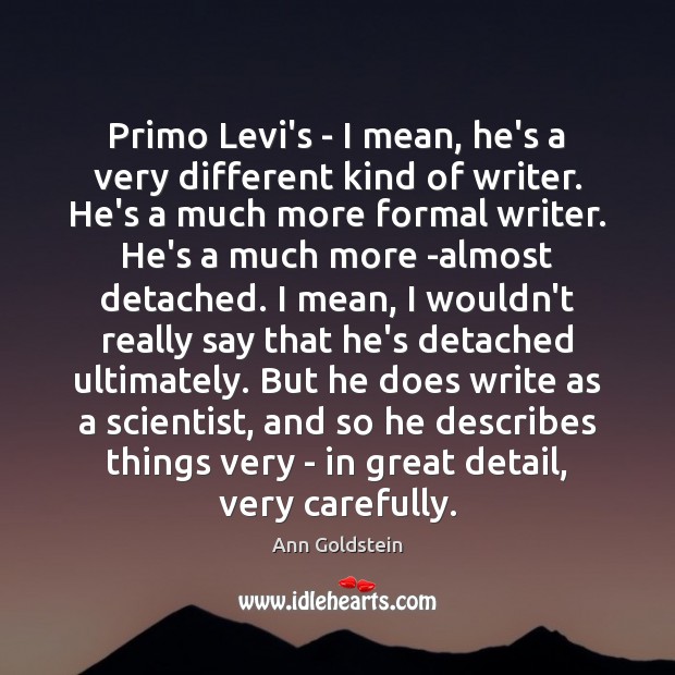 Primo Levi’s – I mean, he’s a very different kind of writer. Image