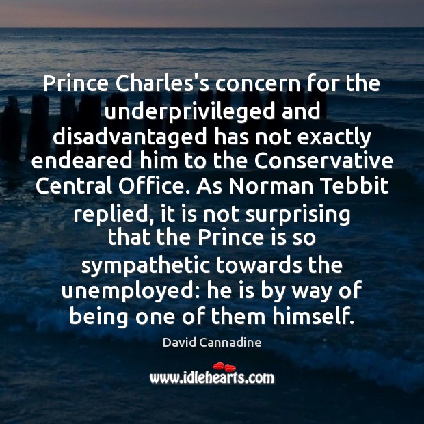 Prince Charles’s concern for the underprivileged and disadvantaged has not exactly endeared David Cannadine Picture Quote
