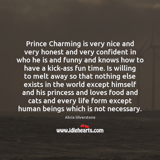 Prince Charming is very nice and very honest and very confident in Alicia Silverstone Picture Quote