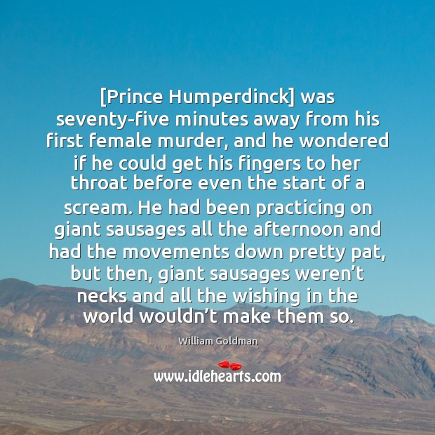 [Prince Humperdinck] was seventy-five minutes away from his first female murder, and William Goldman Picture Quote