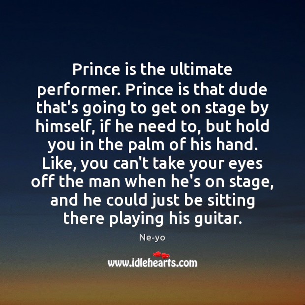 Prince is the ultimate performer. Prince is that dude that’s going to Ne-yo Picture Quote