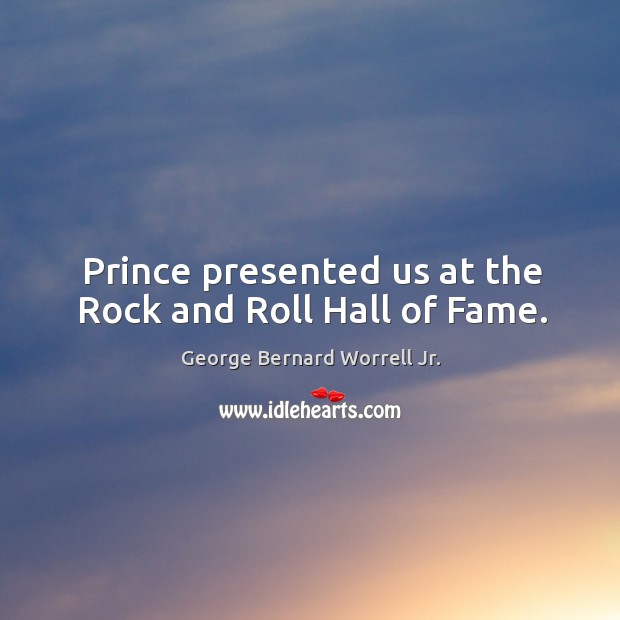 Prince presented us at the rock and roll hall of fame. George Bernard Worrell Jr. Picture Quote