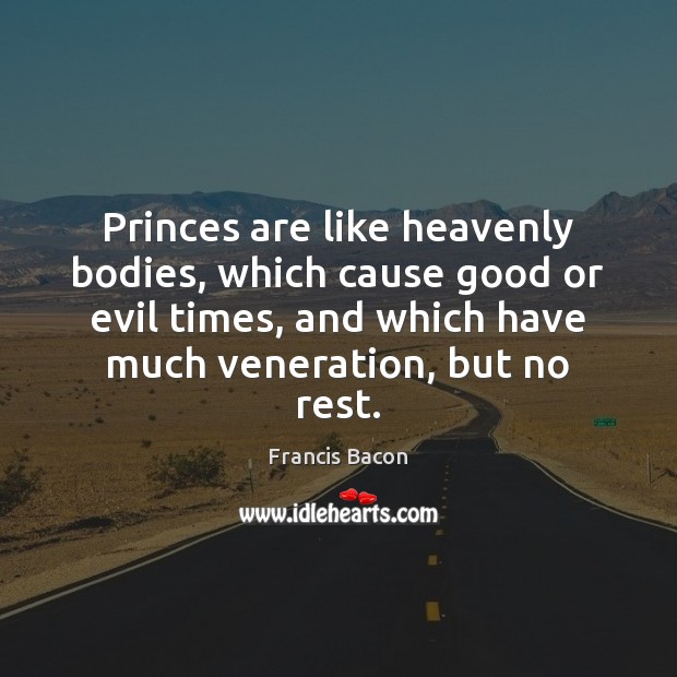 Princes are like heavenly bodies, which cause good or evil times, and Francis Bacon Picture Quote