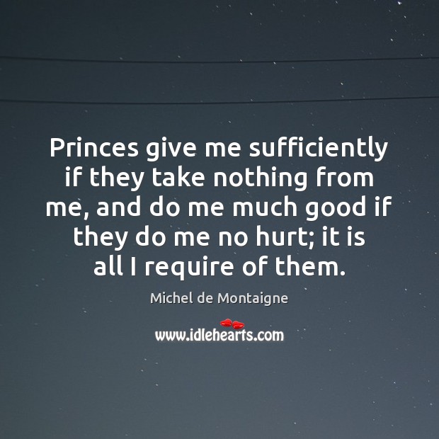 Princes give me sufficiently if they take nothing from me, and do Image