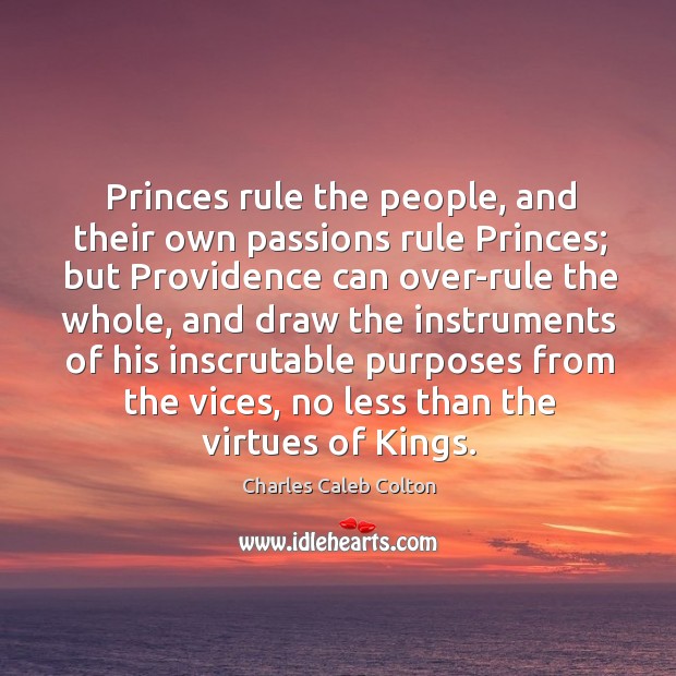Princes rule the people, and their own passions rule Princes; but Providence Charles Caleb Colton Picture Quote