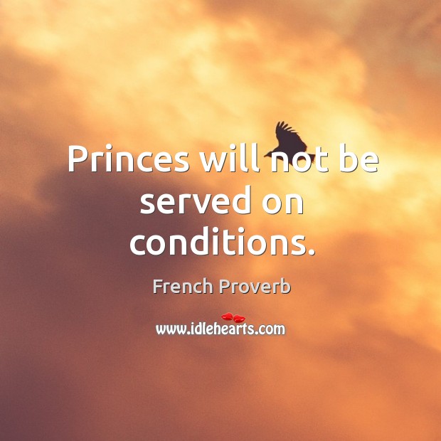Princes will not be served on conditions. Image