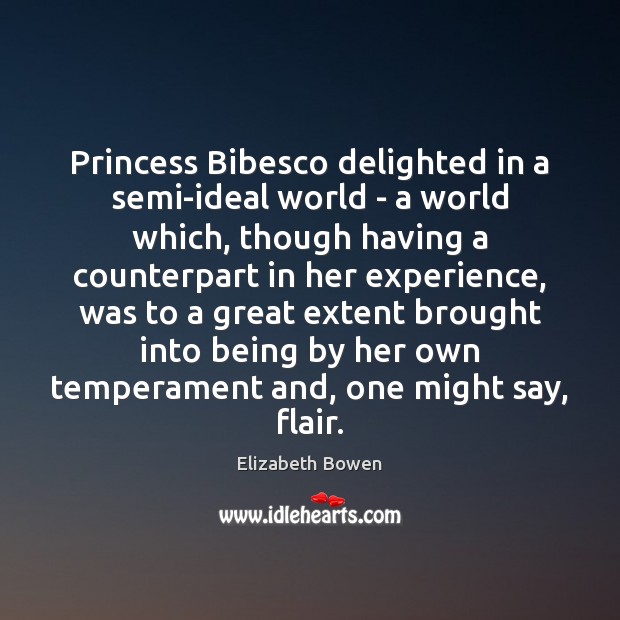 Princess Bibesco delighted in a semi-ideal world – a world which, though Elizabeth Bowen Picture Quote