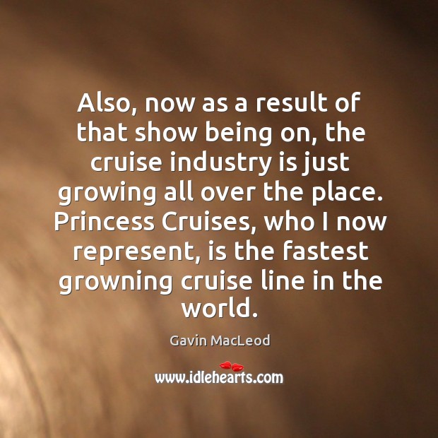 Princess cruises, who I now represent, is the fastest growning cruise line in the world. Gavin MacLeod Picture Quote