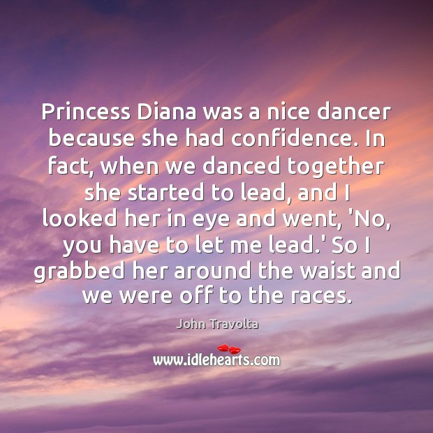 Princess Diana was a nice dancer because she had confidence. In fact, John Travolta Picture Quote