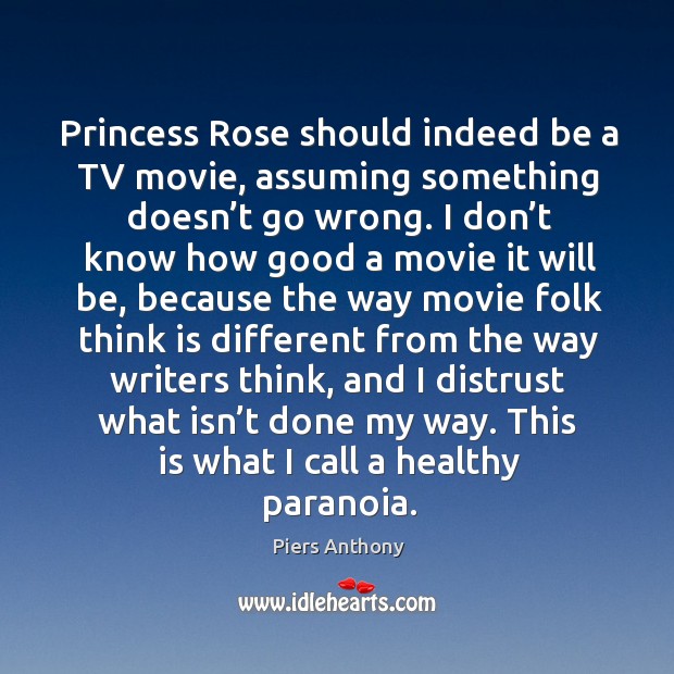 Princess rose should indeed be a tv movie, assuming something doesn’t go wrong. Piers Anthony Picture Quote