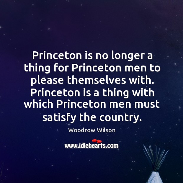 Princeton is no longer a thing for princeton men to please themselves with. Woodrow Wilson Picture Quote