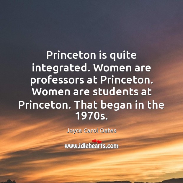 Princeton is quite integrated. Women are professors at Princeton. Women are students Image