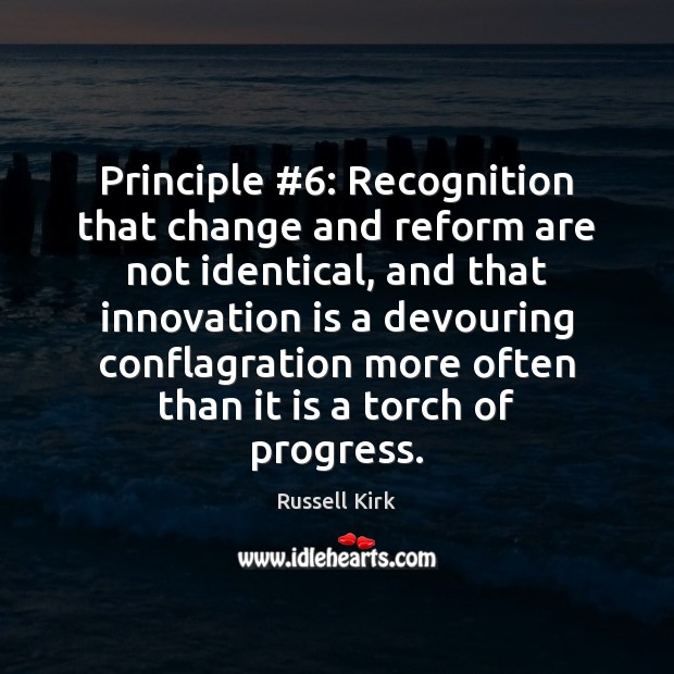 Principle #6: Recognition that change and reform are not identical, and that innovation Innovation Quotes Image