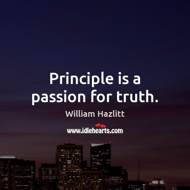 Principle is a passion for truth. William Hazlitt Picture Quote