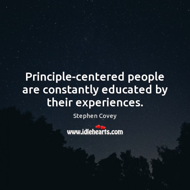 Principle-centered people are constantly educated by their experiences. Stephen Covey Picture Quote