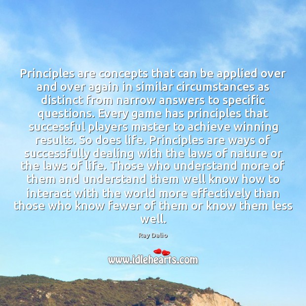 Principles are concepts that can be applied over and over again in 
