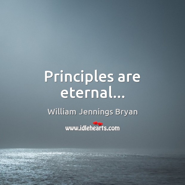 Principles are eternal… William Jennings Bryan Picture Quote