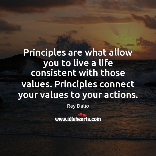 Principles are what allow you to live a life consistent with those Ray Dalio Picture Quote