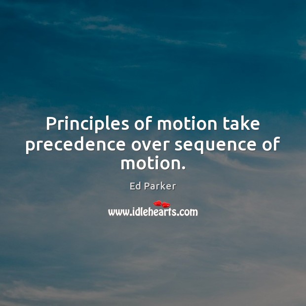 Principles of motion take precedence over sequence of motion. Ed Parker Picture Quote
