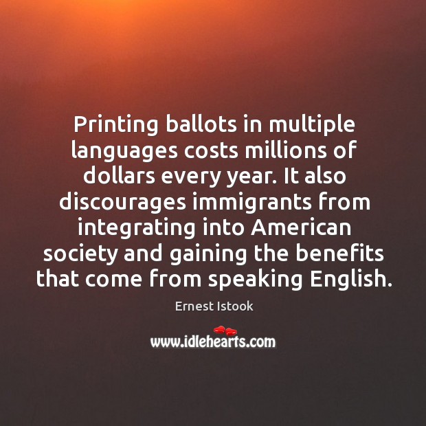 Printing ballots in multiple languages costs millions of dollars every year. Ernest Istook Picture Quote